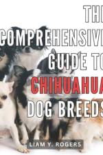 The Comprehensive Guide to Chihuahua Dog Breeds af Liam Y Rogers