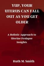 Yup, Your Uterus Can Fall Out as You Get Older af Ruth M Smith