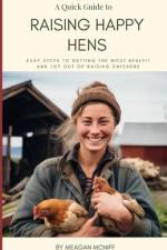 A Quick Guide to Raising Happy Hens af Meagan McNiff