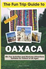 The Fun Trip Guide To Oaxaca af Amy T Moore