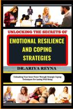 Unlocking the Secrets of Emotional Resilience and Coping Strategies af Ariya Reyna