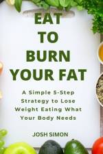 Eat to Burn Your Fat af Josh Simon