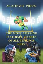 The Most Amazing Football Stories of All Time For Kids! af Academic Press