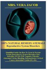 100% NATURAL REMEDY 4 FEMALE Reproductive System Disorders af Vera Jacob