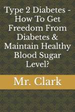 Type 2 Diabetes - How To Get Freedom From Diabetes & Maintain Healthy Blood Sugar Level?