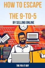 How to Escape the 9-to-5 by Selling Online af The Fix-It Guy