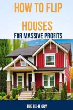 How to Flip Houses for Massive Profits af The Fix-It Guy