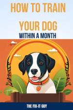 How to Train Your Dog Within a Month af The Fix-It Guy