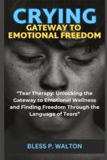 Crying Gateway to Emotional Freedom af Bless P Walton