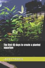 The first 45 days to create a planted aquarium af Juan Primera