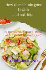 How to maintain good health and nutrition af Chris Weiland