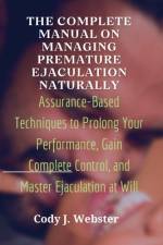 The Complete Manual on Managing Premature Ejaculation Naturally af Cody J Webster