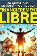 60 Questions à Se Poser Pour Devenir Financièrement Libre af Nicole Borne