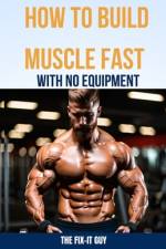How to Build Muscle Fast With No Equipment af The Fix-It Guy