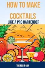 How to Make Cocktails Like a Pro Bartender af The Fix-It Guy