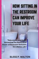How Sitting in the Restroom Can Improve Your Life af Bless P Walton