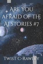 Are you afraid of the Ai stories #7 af Twist C-Rawley