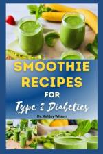 Smoothie Recipes for Type-2 Diabetics af Ashley Wilson