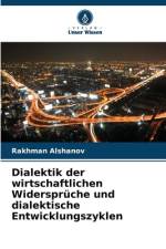 Dialektik der wirtschaftlichen Widersprüche und dialektische Entwicklungszyklen af Rakhman Alshanov