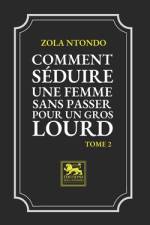 Comment Séduire une Femme sans passer pour un Gros Lourd - Tome 2 af Zola Ntondo