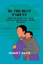 Be the Best Parent af Susan T Davis
