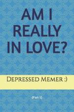 Am I Really in Love? af Depressed Memer )