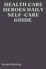 Healthcare Heroes' Daily Self-Care Guide af Ronald Blessing