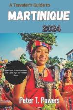 A Traveler's Guide to Martinique 2024 af Peter T Powers