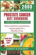 Prostate Cancer Diet Cookbook for Newly Diagnosed af Johnny K Roberts