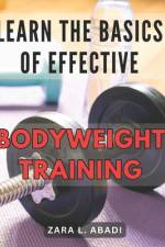Learn the Basics of Effective Bodyweight Training af Zara L Abadi