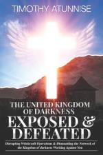 The United Kingdom of Darkness Exposed & Defeated af Timothy Atunnise