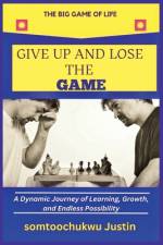 Give Up and Lose the Game af Somtoochukwu Justin