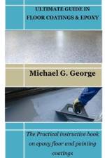 Ultimate Guide in Floor Coatings & Epoxy af Michael G George