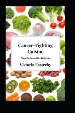Cancer-Fighting Cuisine af Victoria Easterby