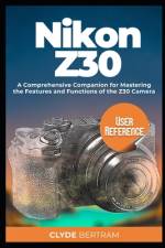 Nikon Z30 User Reference af Clyde Bertram