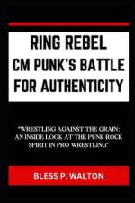 Ring Rebel CM Punk's Battle for Authenticity af Bless P Walton