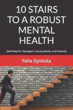 10 Stairs to a Robust Mental Health af Felix A Oyinlola