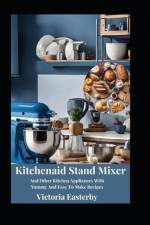 Kitchenaid Stand Mixer And Other Kitchen Appliances With Yummy And Easy To Make Recipes af Victoria Easterby