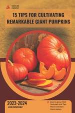 15 Tips for Cultivating Remarkable Giant Pumpkins af Van Doichev