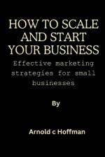 How to start and scale your business af Arnold C Hoffman