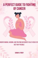 A Perfect Guide To Fighting of Cancer af Sarah H Fredy