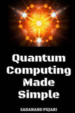 Quantum Computing Made Simple af Sadanand Pujari