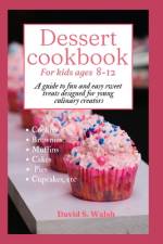 Dessert cookbook for kids ages 8-12 af David S Walsh