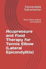 Acupressure and Food Therapy for Tennis Elbow (Lateral Epicondylitis) af Easwarabala Subramanian