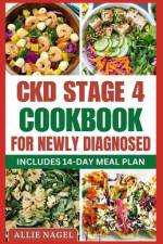 CKD Stage 4 Cookbook For Newly Diagnosed af Allie Nagel