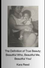 The Definition of True Beauty; Beautiful Who, Beautiful Me, Beautiful You. af Kara Reed