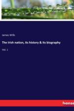 The Irish nation, its history & its biography