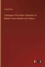 Catalogue of the Stenz Collection of Modern Coins Medals and Tokens af Anonymous
