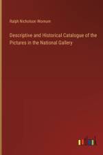 Descriptive and Historical Catalogue of the Pictures in the National Gallery