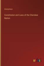 Constitution and Laws of the Cherokee Nation af Anonymous
